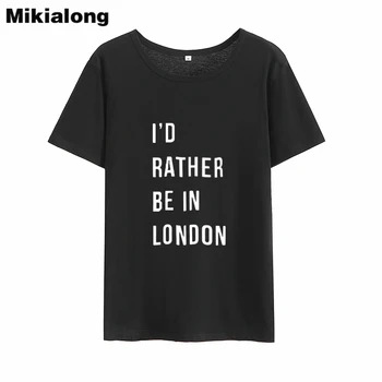 Mikialong Radšej by som Byť V Londýne Harajuku Tričko Ženy 2018 Lete Krátky Rukáv Voľné Camiseta Feminina Bavlna Tumblr T-shirt