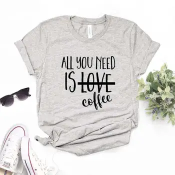 Všetko, čo Potrebujete, Je Káva Tlač Ženy tričko Bavlna Bežné Vtipné tričko Darček Pre Pani Yong Dievča Top Tee 6 Farieb Kvapka Loď A-6
